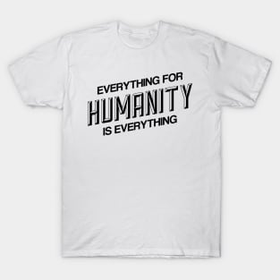 EVERYTHING FOR HUMANITY & HUMANITY IS EVERYTHING T-Shirt